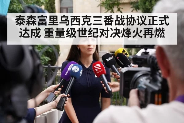 泰森富里乌西克三番战协议正式达成 重量级世纪对决烽火再燃